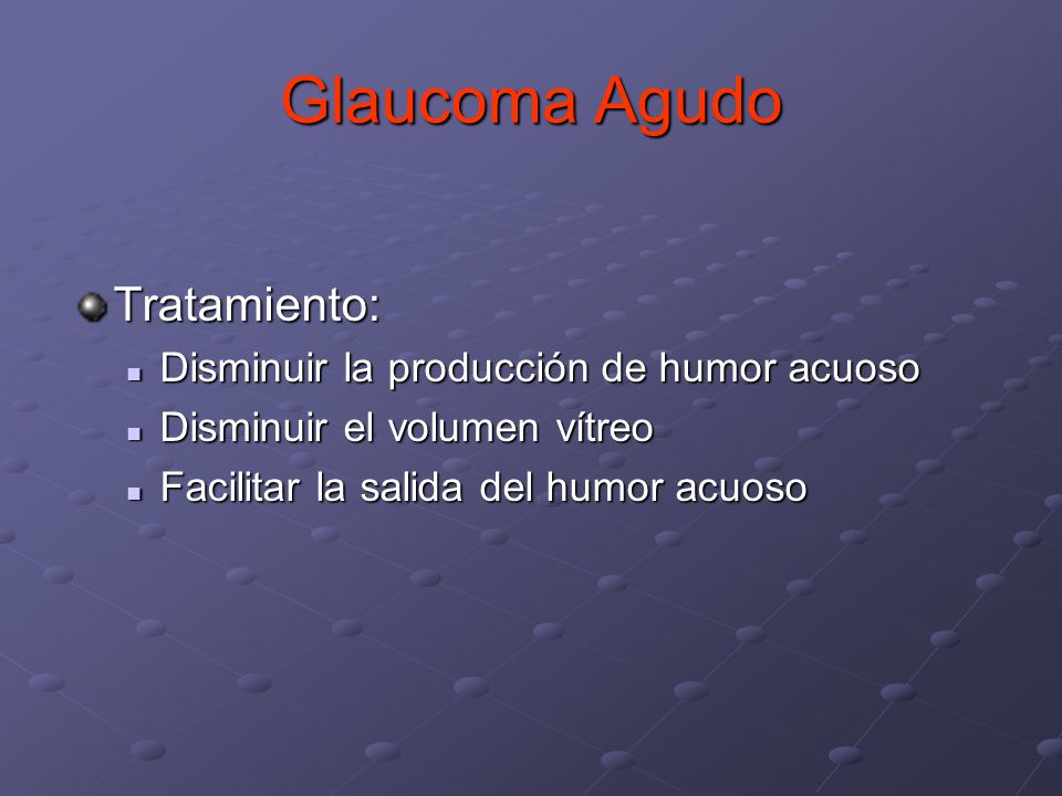 Glaucoma Agudo Tratamiento: Disminuir la producción de humor acuoso