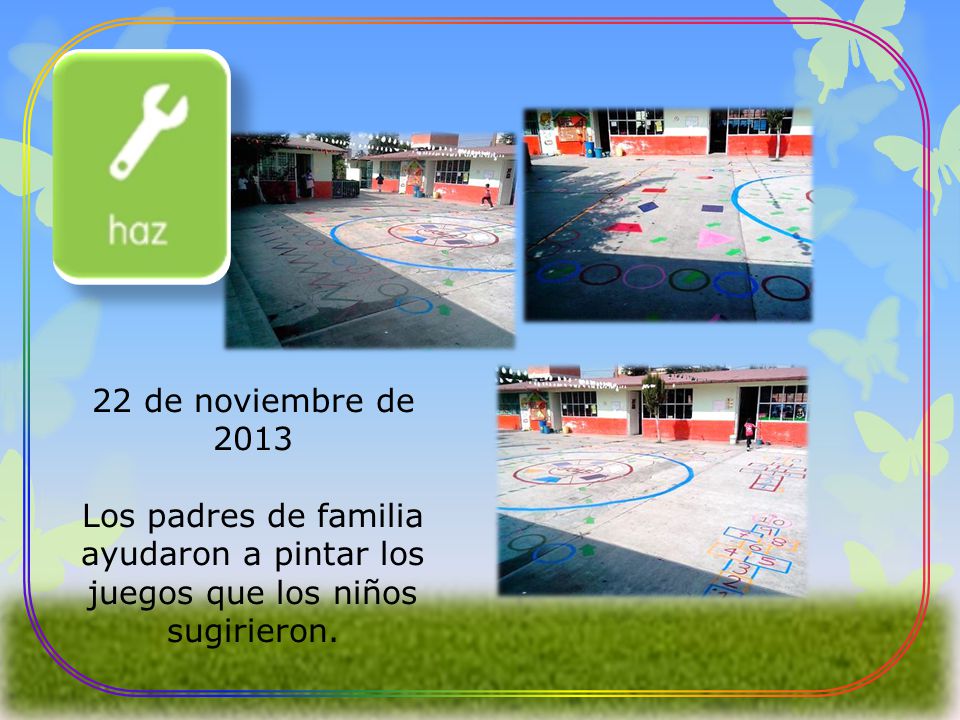 22 de noviembre de 2013 Los padres de familia ayudaron a pintar los juegos que los niños sugirieron.