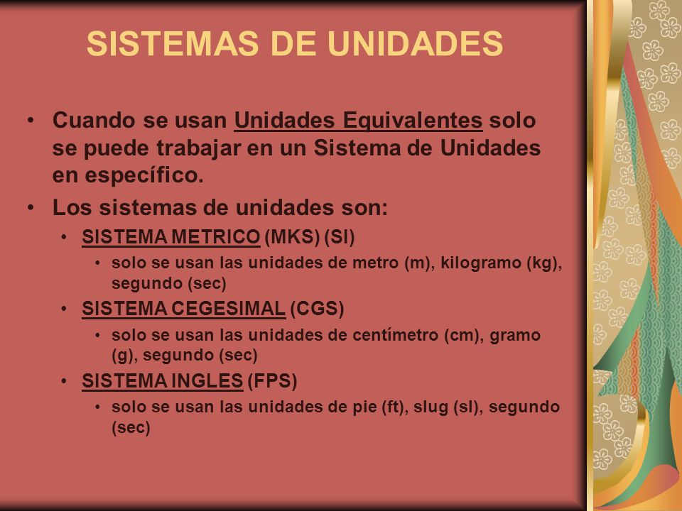 SISTEMAS DE UNIDADES Cuando se usan Unidades Equivalentes solo se puede trabajar en un Sistema de Unidades en específico.