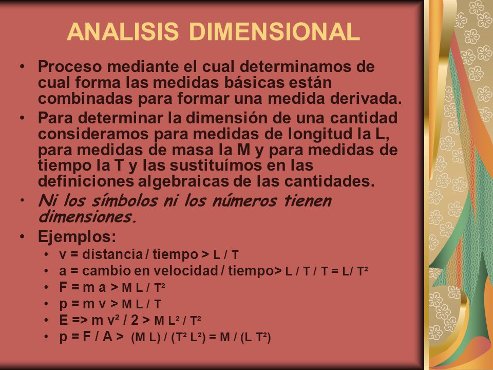 ANALISIS DIMENSIONAL Proceso mediante el cual determinamos de cual forma las medidas básicas están combinadas para formar una medida derivada.
