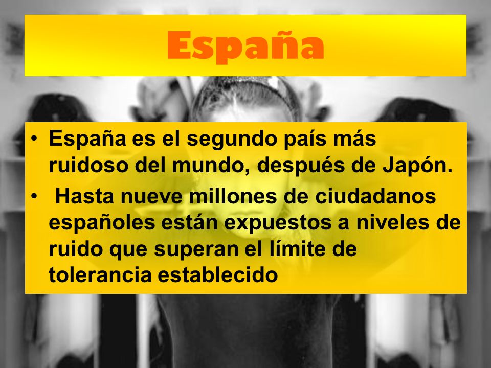 España España es el segundo país más ruidoso del mundo, después de Japón.