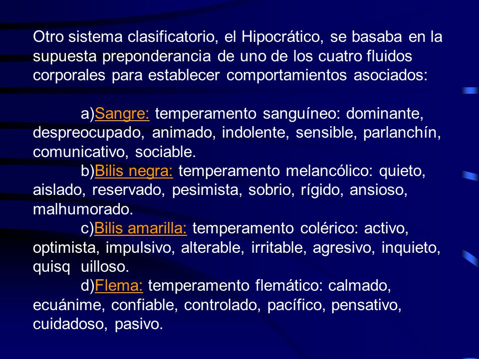 Otro sistema clasificatorio, el Hipocrático, se basaba en la supuesta preponderancia de uno de los cuatro fluidos corporales para establecer comportamientos asociados: