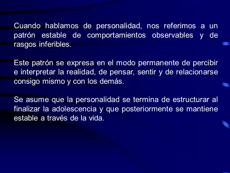 Cuando hablamos de personalidad, nos referimos a un patrón estable de comportamientos observables y de rasgos inferibles.