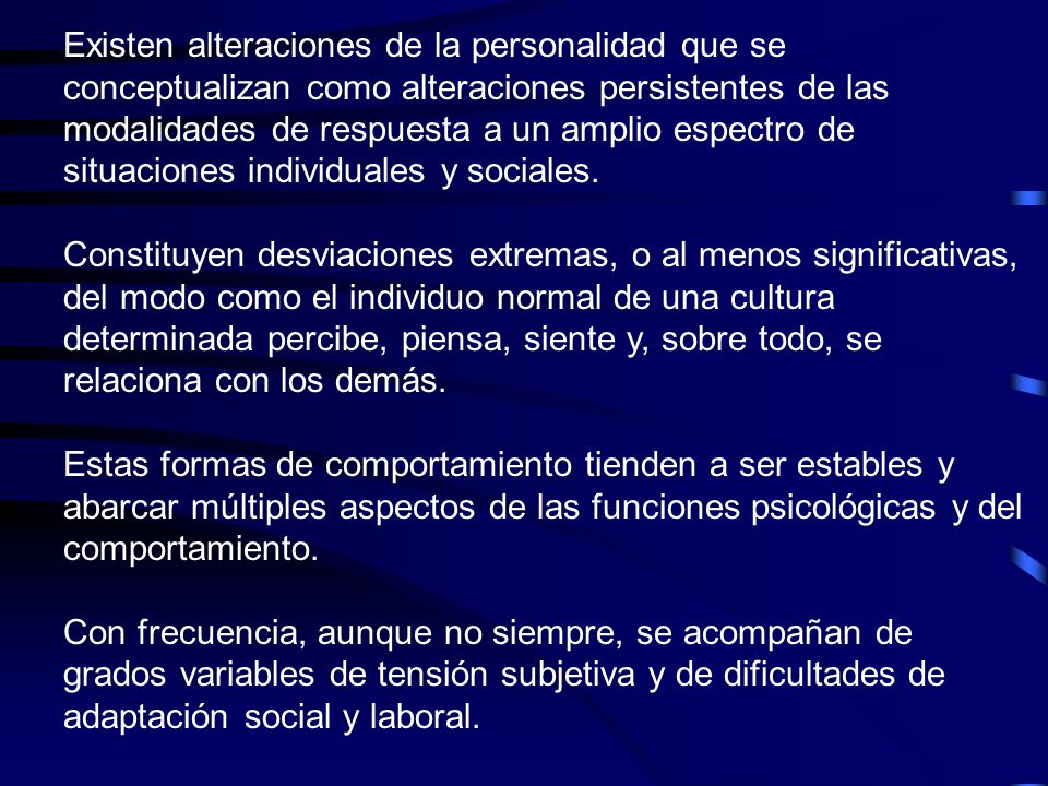 Existen alteraciones de la personalidad que se conceptualizan como alteraciones persistentes de las modalidades de respuesta a un amplio espectro de situaciones individuales y sociales.