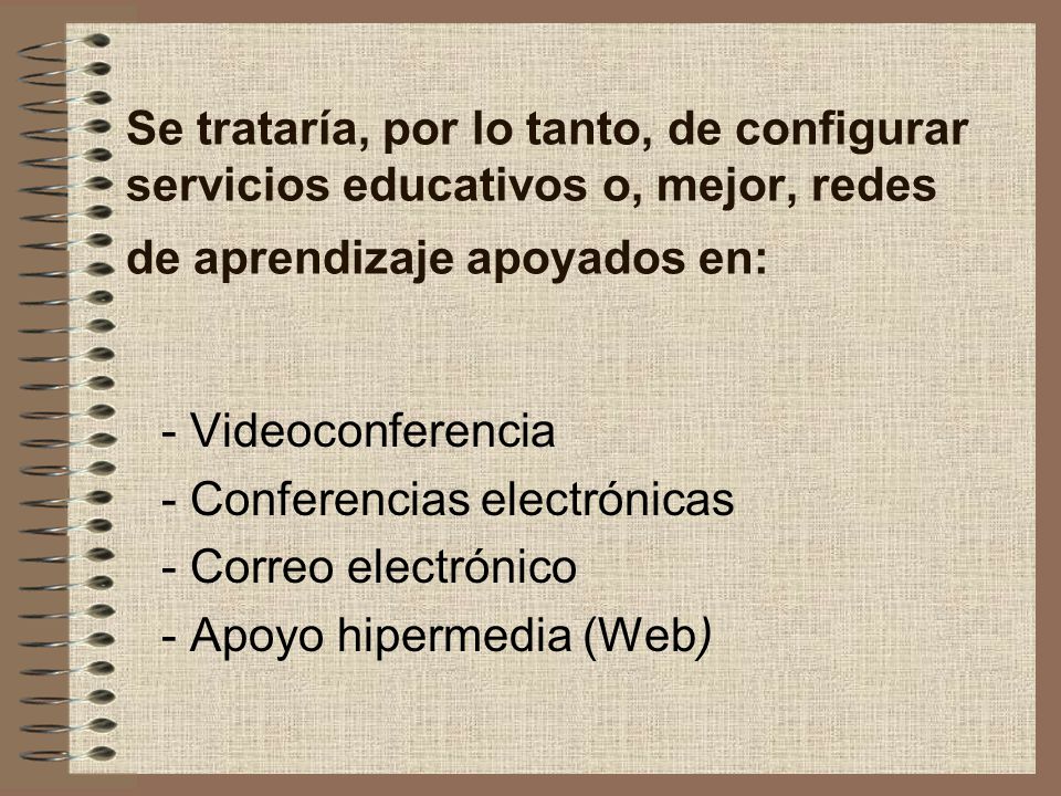 Se trataría, por lo tanto, de configurar servicios educativos o, mejor, redes de aprendizaje apoyados en:
