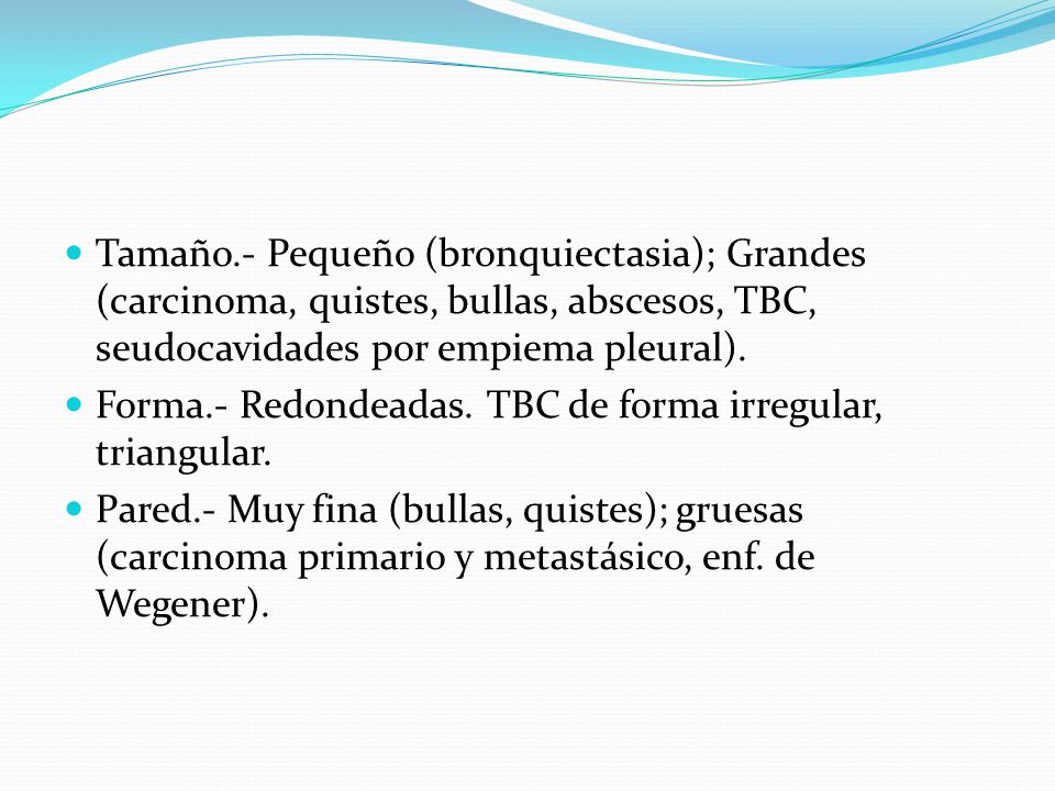 Tamaño.- Pequeño (bronquiectasia); Grandes (carcinoma, quistes, bullas, abscesos, TBC, seudocavidades por empiema pleural).