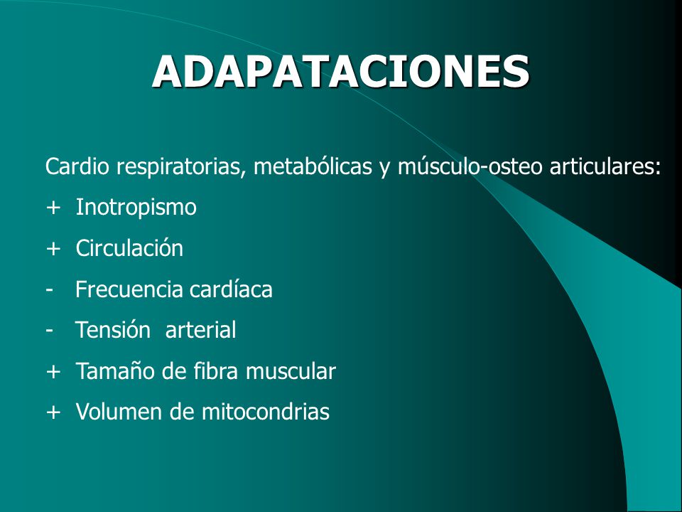 ADAPATACIONES Cardio respiratorias, metabólicas y músculo-osteo articulares: + Inotropismo. + Circulación.