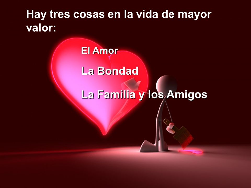 Hay tres cosas en la vida de mayor valor: