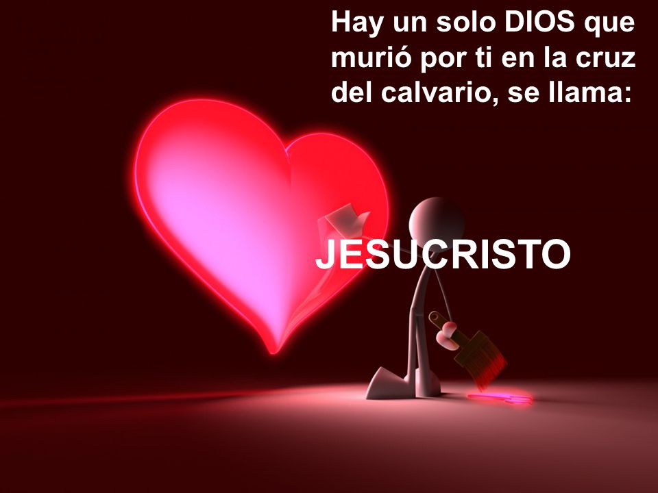 Hay un solo DIOS que murió por ti en la cruz del calvario, se llama: