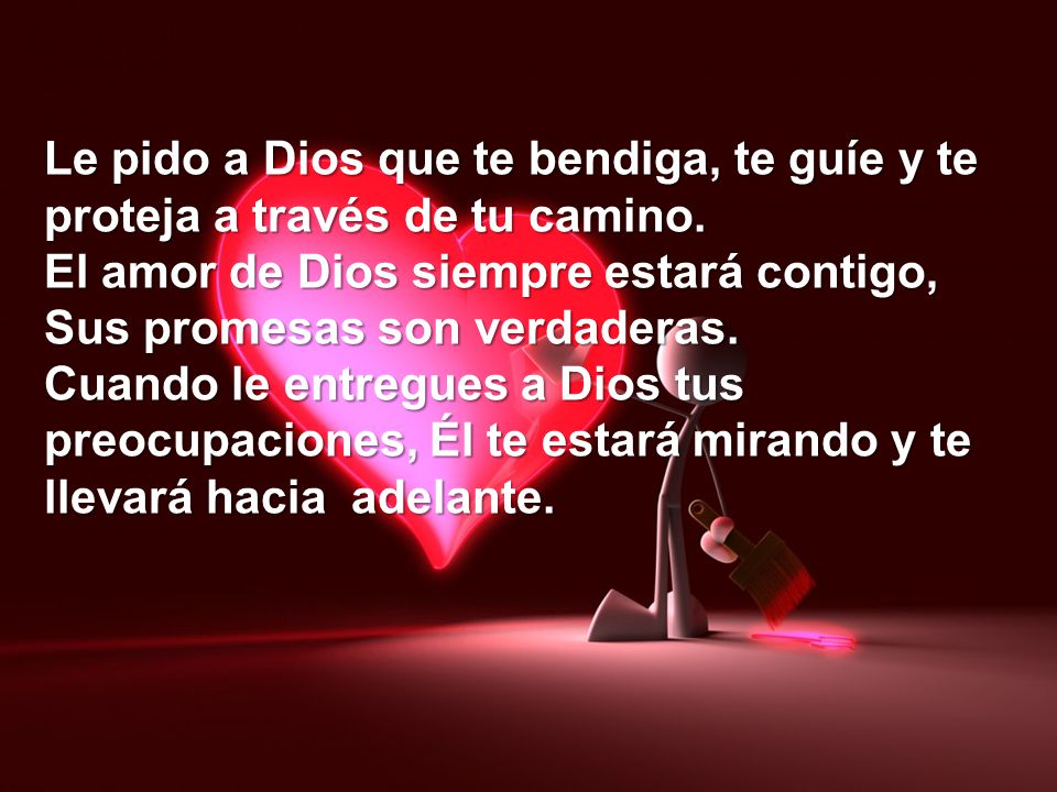 Le pido a Dios que te bendiga, te guíe y te proteja a través de tu camino.