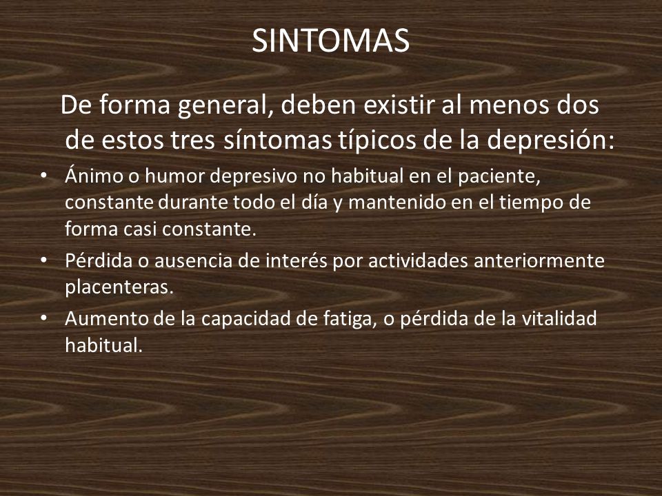 SINTOMAS De forma general, deben existir al menos dos de estos tres síntomas típicos de la depresión: