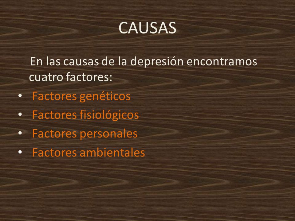 CAUSAS En las causas de la depresión encontramos cuatro factores: