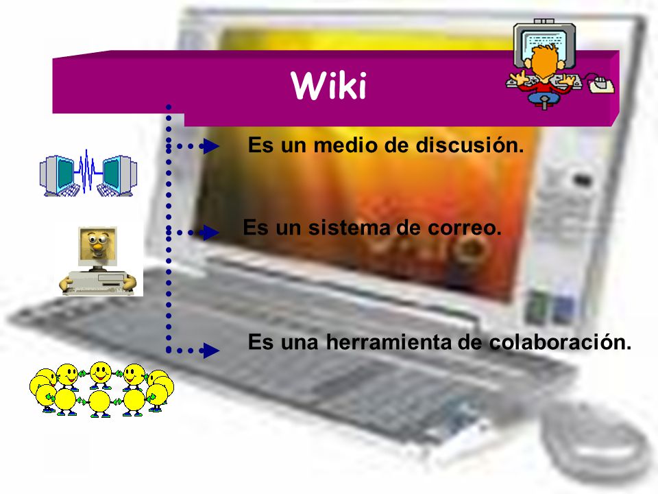Wiki Es un medio de discusión. Es un sistema de correo.