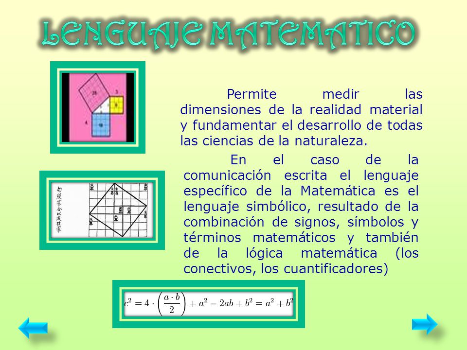 LENGUAJE MATEMATICO Permite medir las dimensiones de la realidad material y fundamentar el desarrollo de todas las ciencias de la naturaleza.