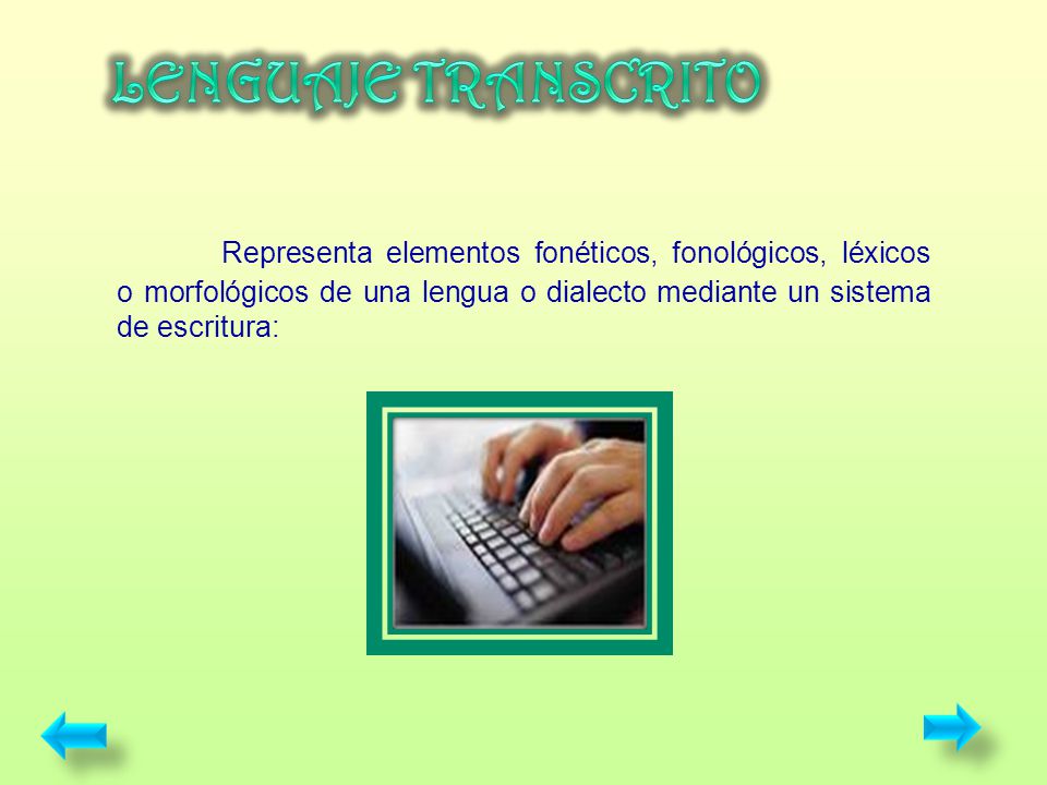 LENGUAJE TRANSCRITO Representa elementos fonéticos, fonológicos, léxicos o morfológicos de una lengua o dialecto mediante un sistema de escritura: