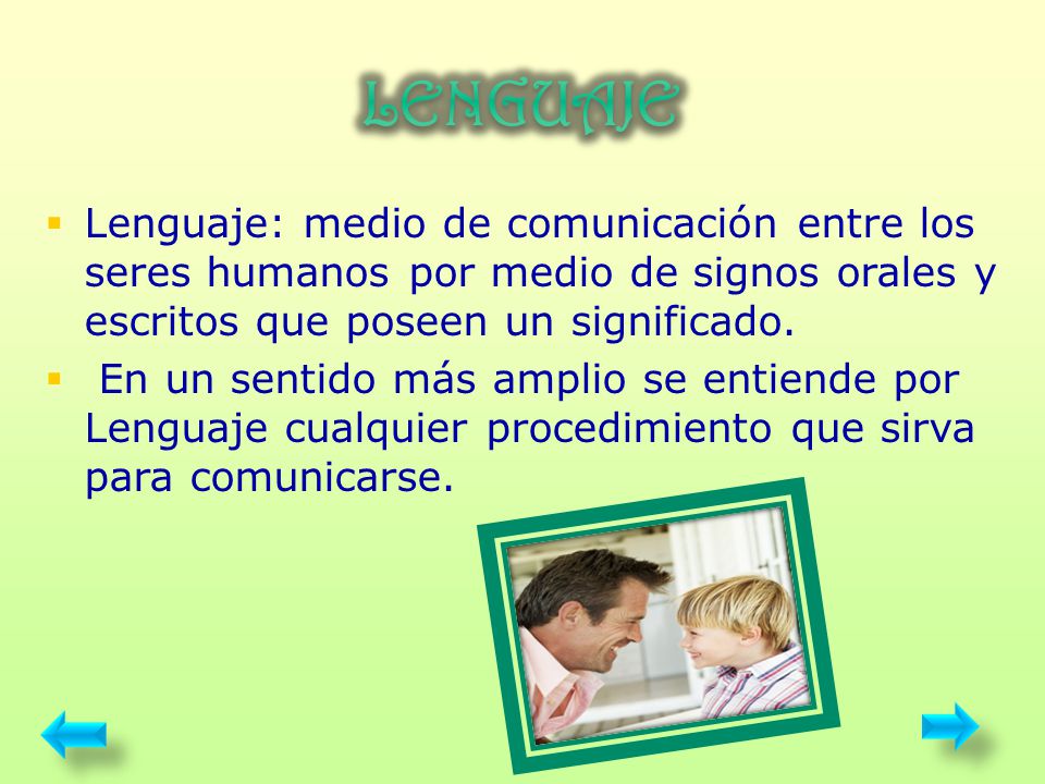 LENGUAJE Lenguaje: medio de comunicación entre los seres humanos por medio de signos orales y escritos que poseen un significado.
