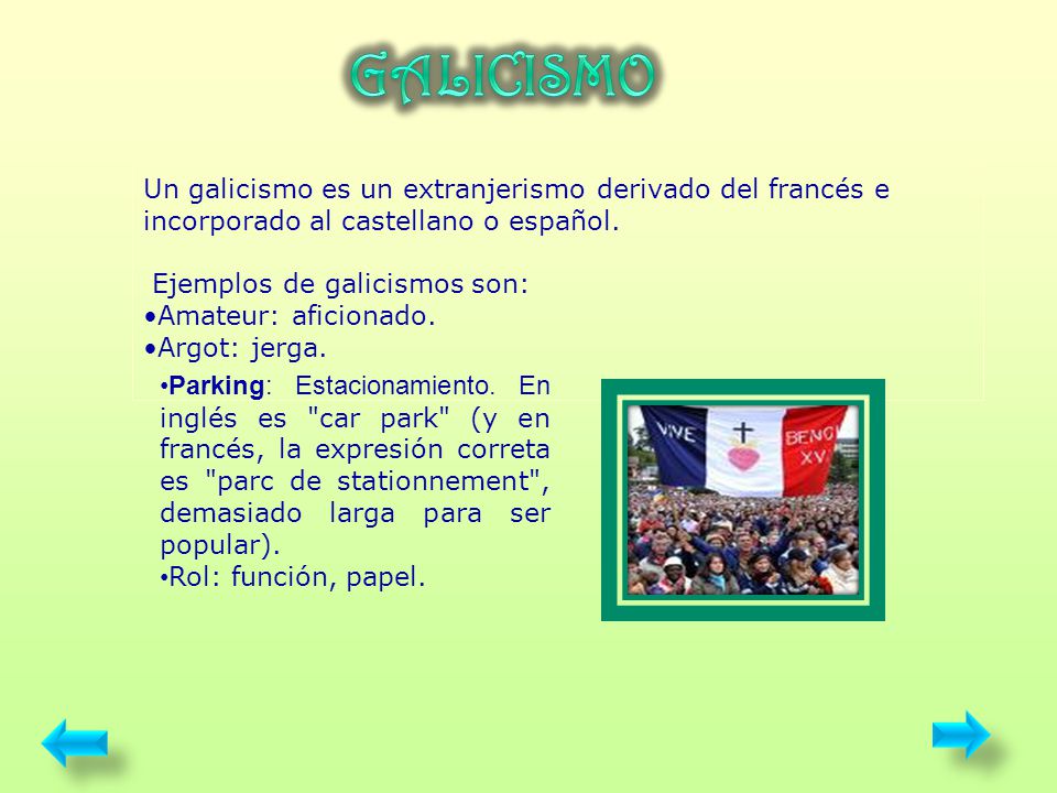 GALICISMO Un galicismo es un extranjerismo derivado del francés e incorporado al castellano o español.