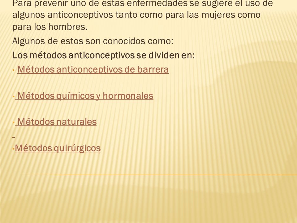 Para prevenir uno de estas enfermedades se sugiere el uso de algunos anticonceptivos tanto como para las mujeres como para los hombres.