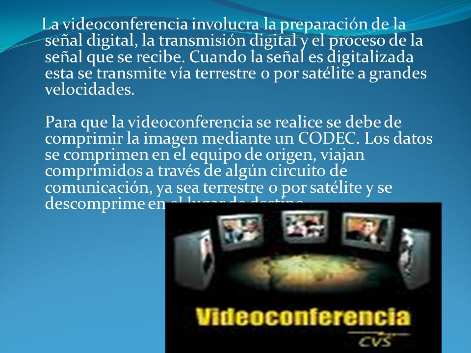 La videoconferencia involucra la preparación de la señal digital, la transmisión digital y el proceso de la señal que se recibe.