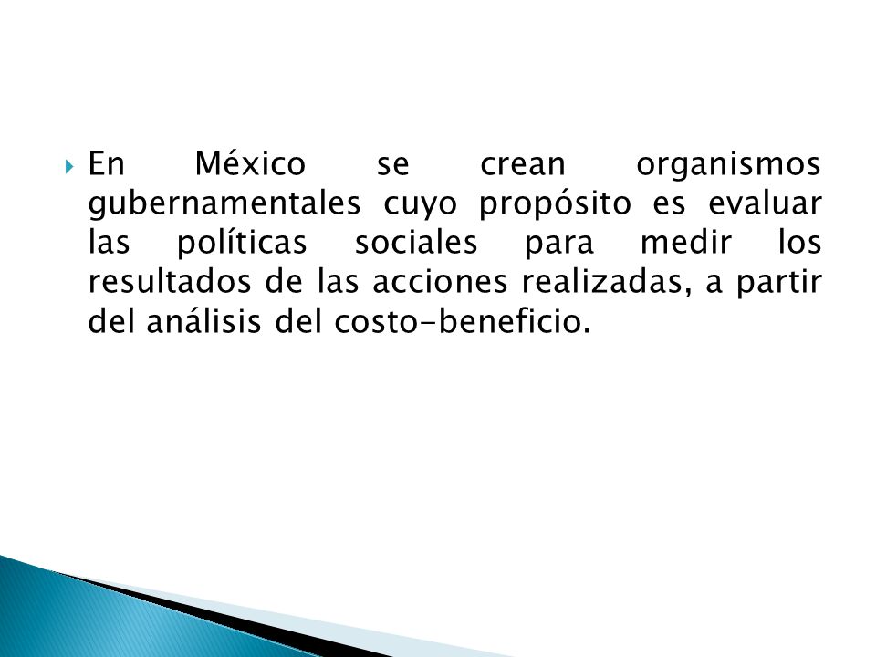 En México se crean organismos gubernamentales cuyo propósito es evaluar las políticas sociales para medir los resultados de las acciones realizadas, a partir del análisis del costo-beneficio.