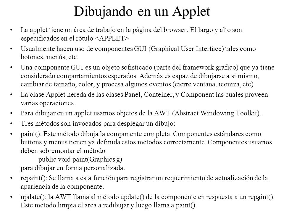 Dibujando en un Applet La applet tiene un área de trabajo en la página del browser. El largo y alto son especificados en el rótulo <APPLET>