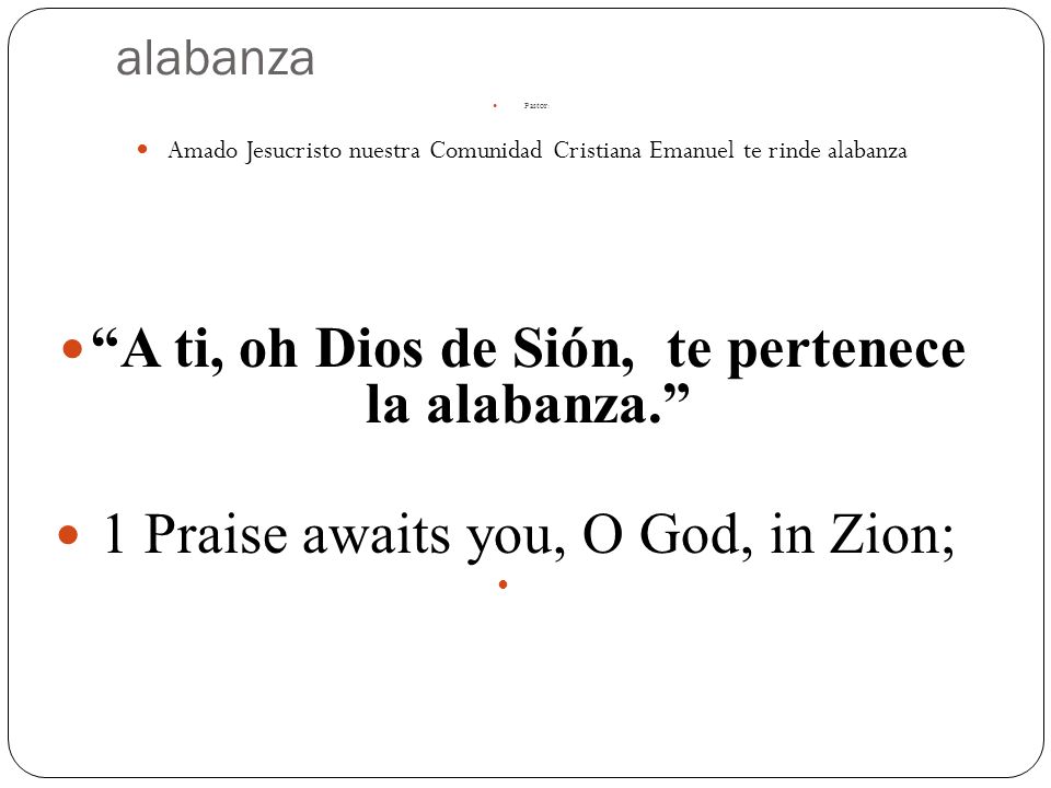 A ti, oh Dios de Sión, te pertenece la alabanza.