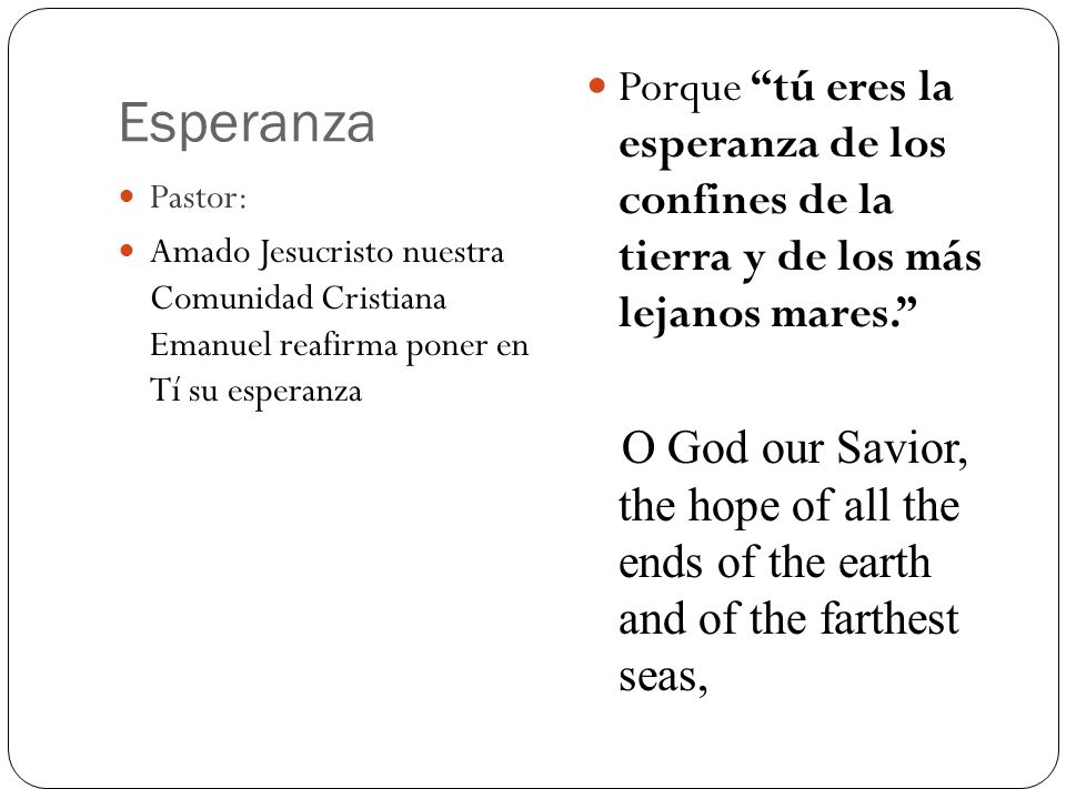 Esperanza Porque tú eres la esperanza de los confines de la tierra y de los más lejanos mares.
