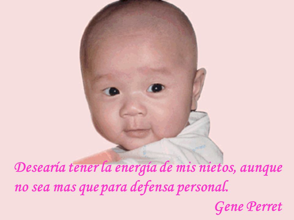 Desearía tener la energía de mis nietos, aunque no sea mas que para defensa personal.
