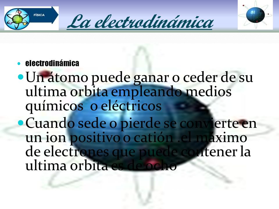 La electrodinámica electrodinámica. Un átomo puede ganar o ceder de su ultima orbita empleando medios químicos o eléctricos.