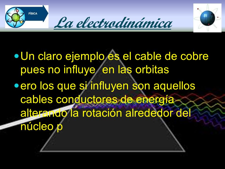 La electrodinámica Un claro ejemplo es el cable de cobre pues no influye en las orbitas.