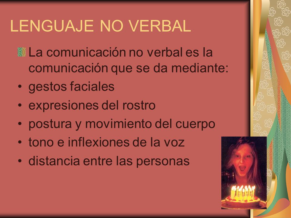 LENGUAJE NO VERBAL La comunicación no verbal es la comunicación que se da mediante: gestos faciales.