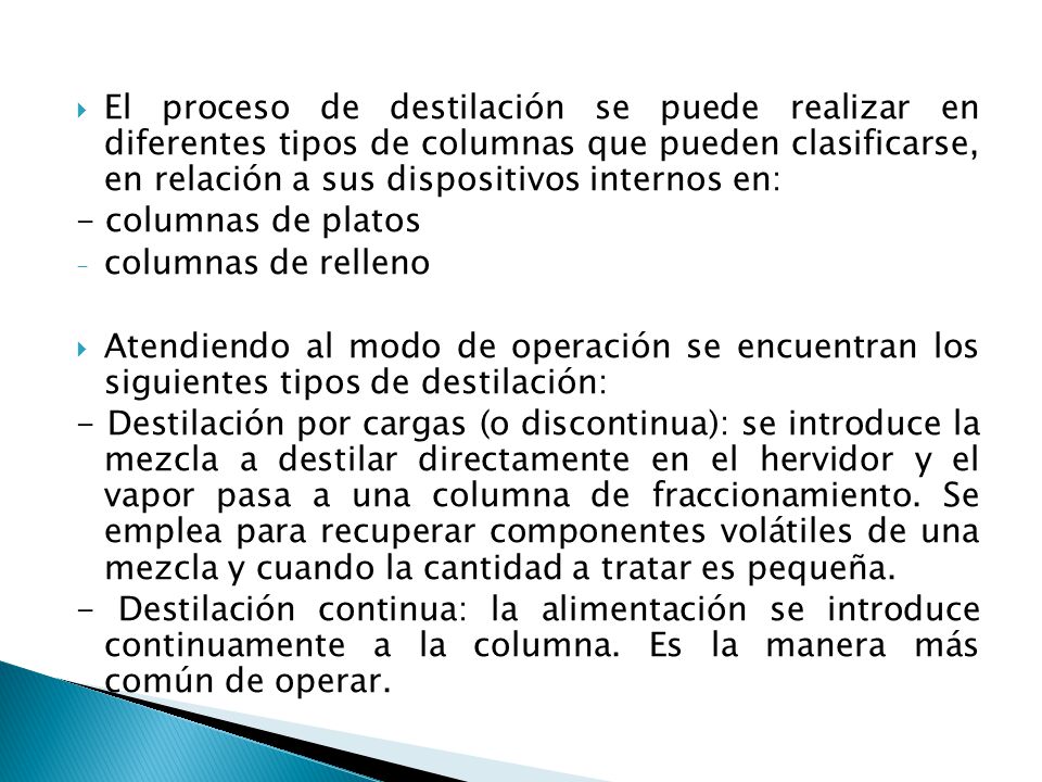 El proceso de destilación se puede realizar en diferentes tipos de columnas que pueden clasificarse, en relación a sus dispositivos internos en: