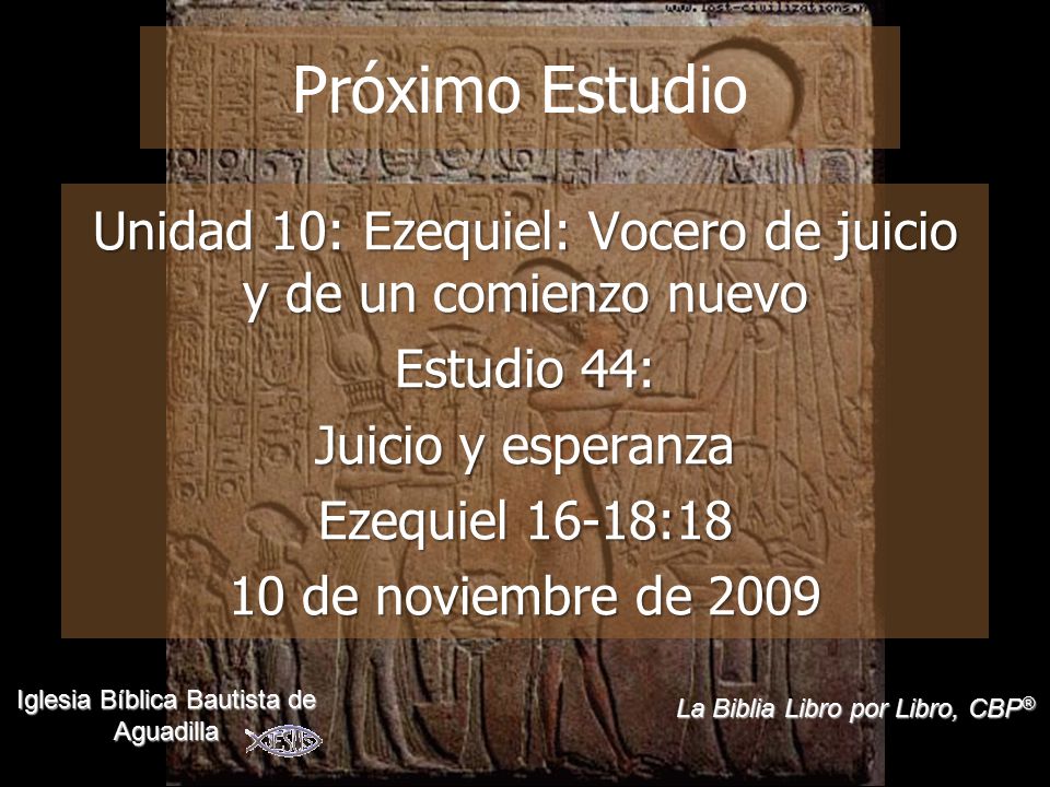 Próximo Estudio Unidad 10: Ezequiel: Vocero de juicio y de un comienzo nuevo. Estudio 44: Juicio y esperanza.
