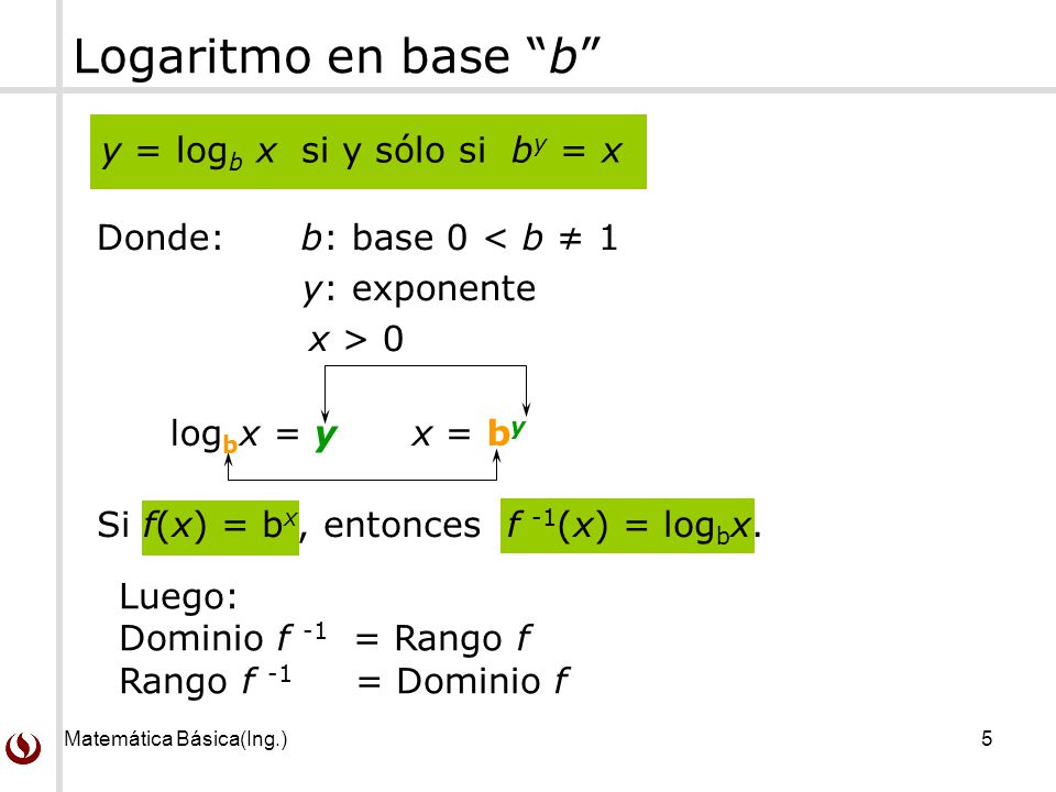 Logaritmo en base b y = logb x si y sólo si by = x