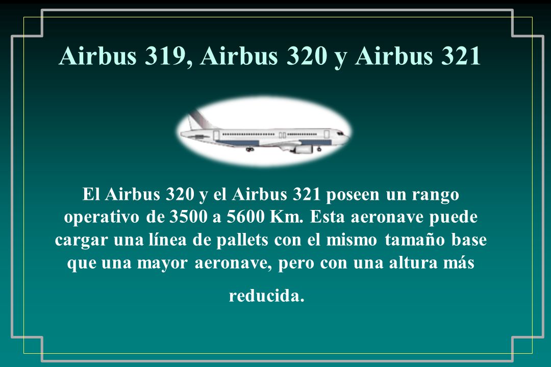 Airbus 319, Airbus 320 y Airbus 321 El Airbus 320 y el Airbus 321 poseen un rango operativo de 3500 a 5600 Km.