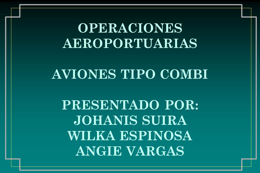 OPERACIONES AEROPORTUARIAS AVIONES TIPO COMBI PRESENTADO POR: JOHANIS SUIRA WILKA ESPINOSA ANGIE VARGAS