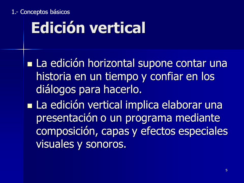 1.- Conceptos básicos Edición vertical. La edición horizontal supone contar una historia en un tiempo y confiar en los diálogos para hacerlo.