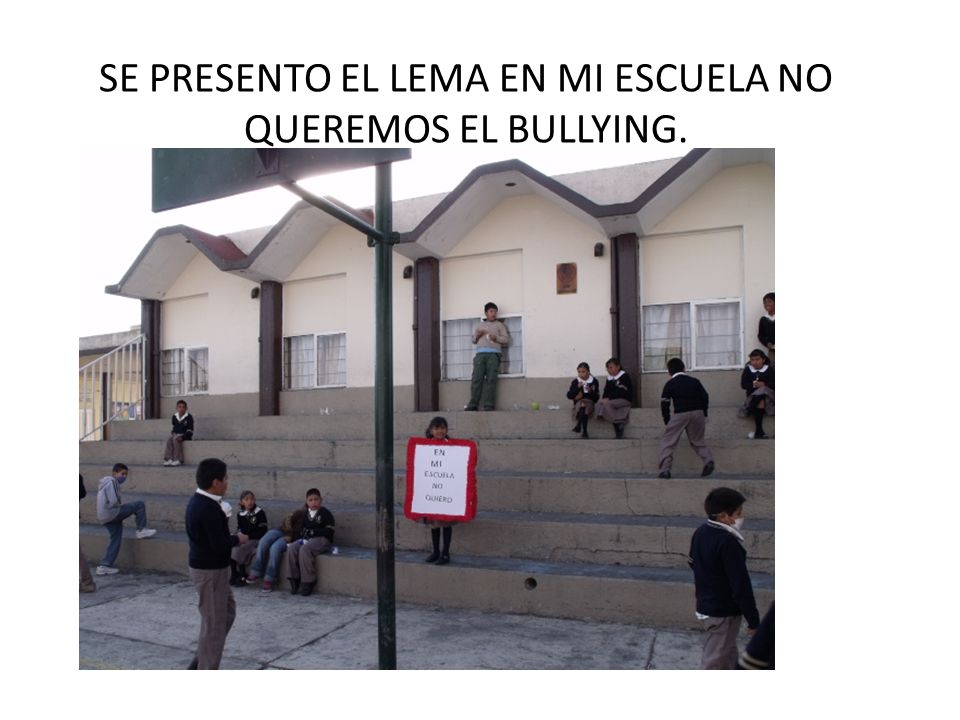 SE PRESENTO EL LEMA EN MI ESCUELA NO QUEREMOS EL BULLYING.