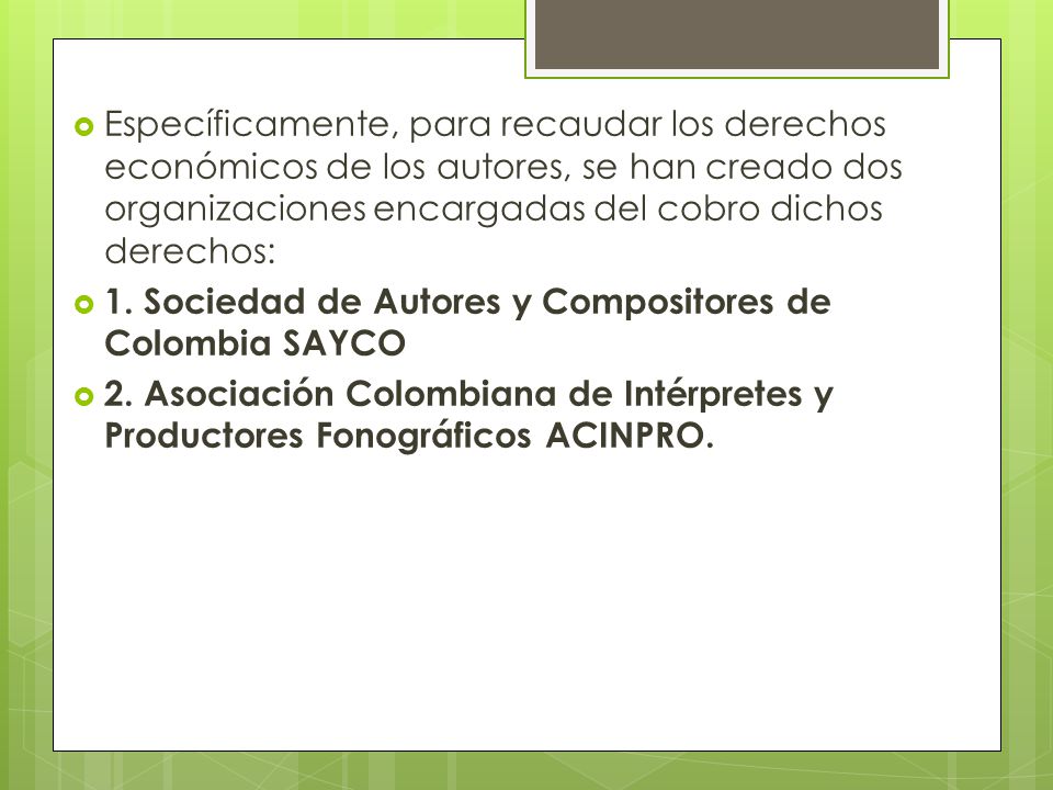 Específicamente, para recaudar los derechos económicos de los autores, se han creado dos organizaciones encargadas del cobro dichos derechos: