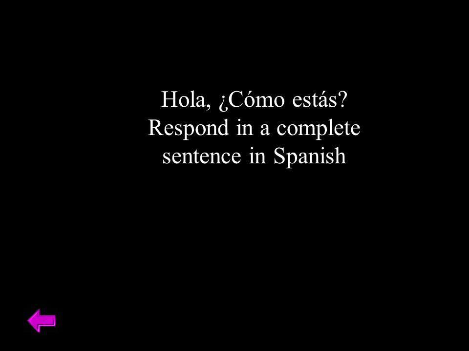 Hola, ¿Cómo estás Respond in a complete sentence in Spanish