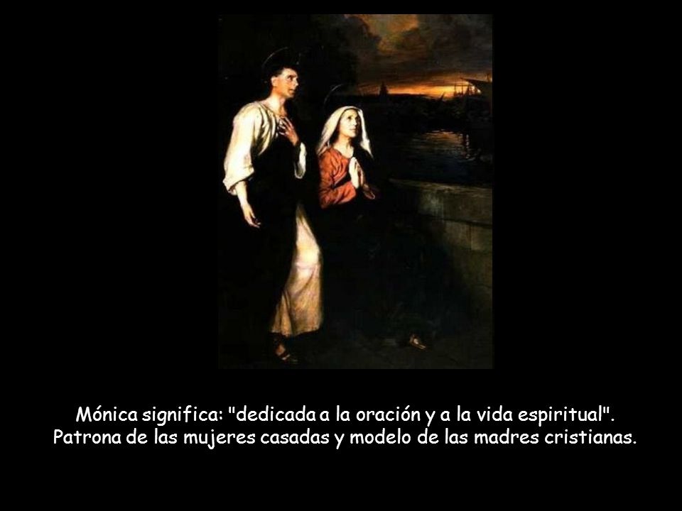 Mónica significa: dedicada a la oración y a la vida espiritual
