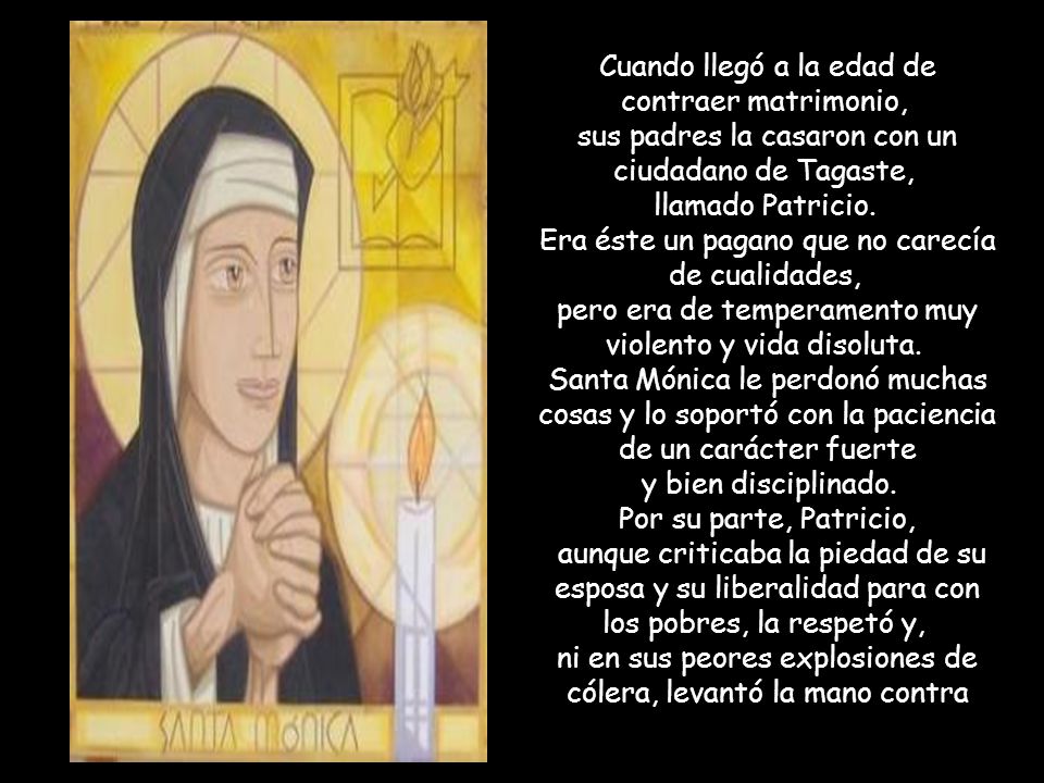 Cuando llegó a la edad de contraer matrimonio, sus padres la casaron con un ciudadano de Tagaste, llamado Patricio.