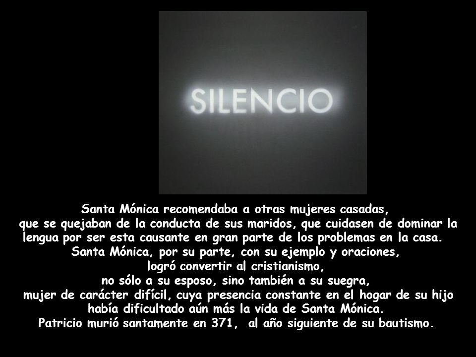Santa Mónica recomendaba a otras mujeres casadas, que se quejaban de la conducta de sus maridos, que cuidasen de dominar la lengua por ser esta causante en gran parte de los problemas en la casa.