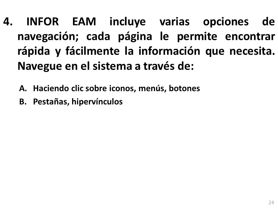 4. INFOR EAM incluye varias opciones de navegación; cada página le permite encontrar rápida y fácilmente la información que necesita. Navegue en el sistema a través de: