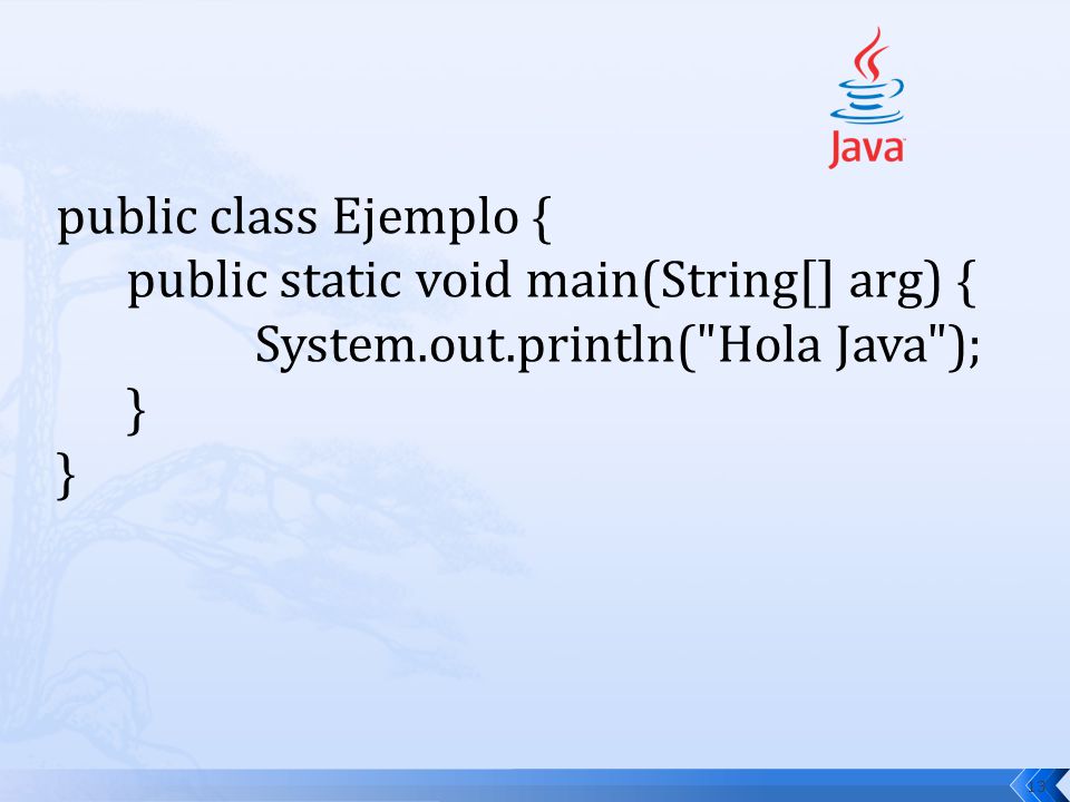 public class Ejemplo { public static void main(String[] arg) { System.out.println( Hola Java );