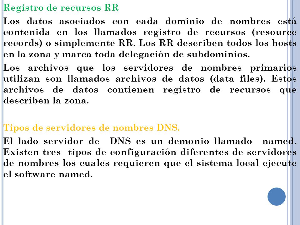 Registro de recursos RR Los datos asociados con cada dominio de nombres está contenida en los llamados registro de recursos (resource records) o simplemente RR.