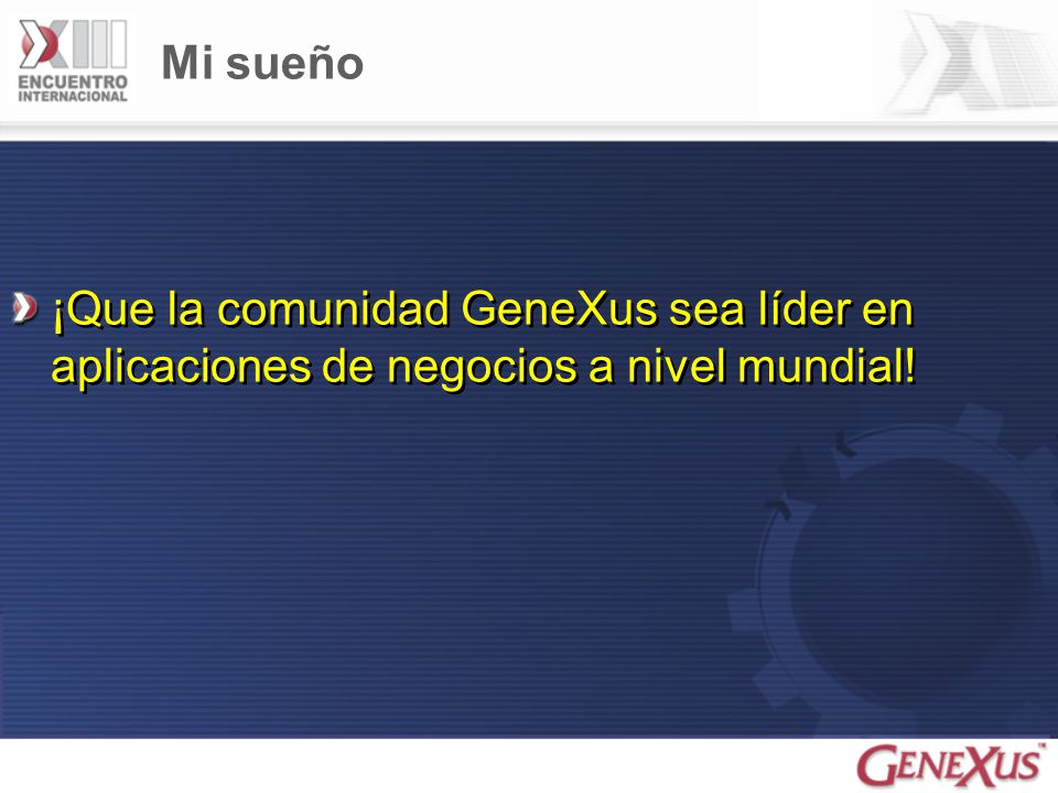 Mi sueño ¡Que la comunidad GeneXus sea líder en aplicaciones de negocios a nivel mundial!