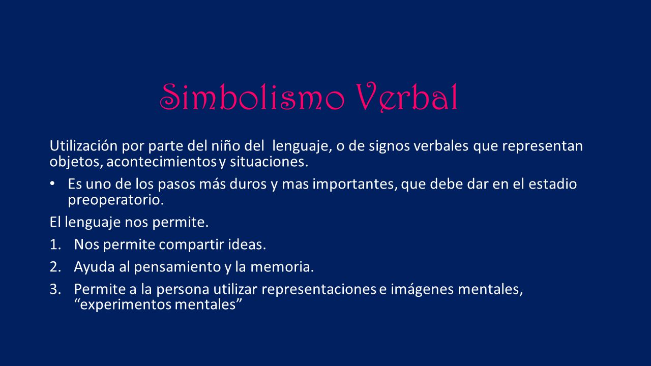 Simbolismo Verbal Utilización por parte del niño del lenguaje, o de signos verbales que representan objetos, acontecimientos y situaciones.