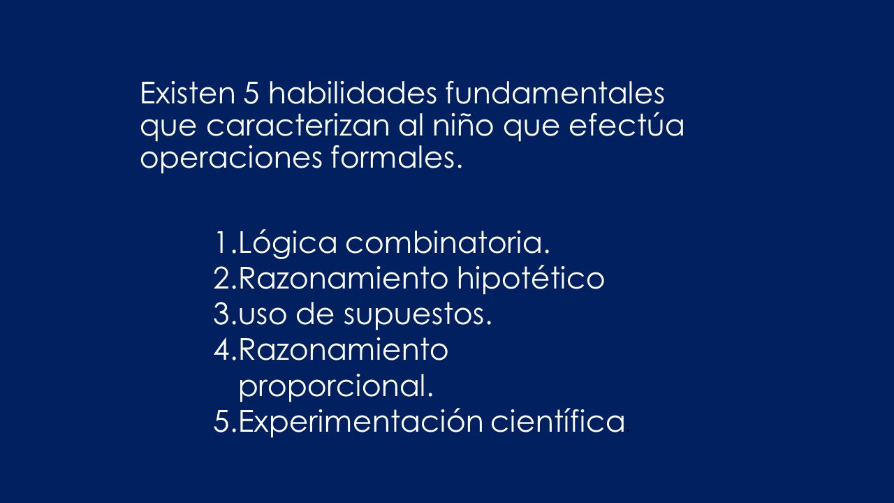 Existen 5 habilidades fundamentales que caracterizan al niño que efectúa operaciones formales.