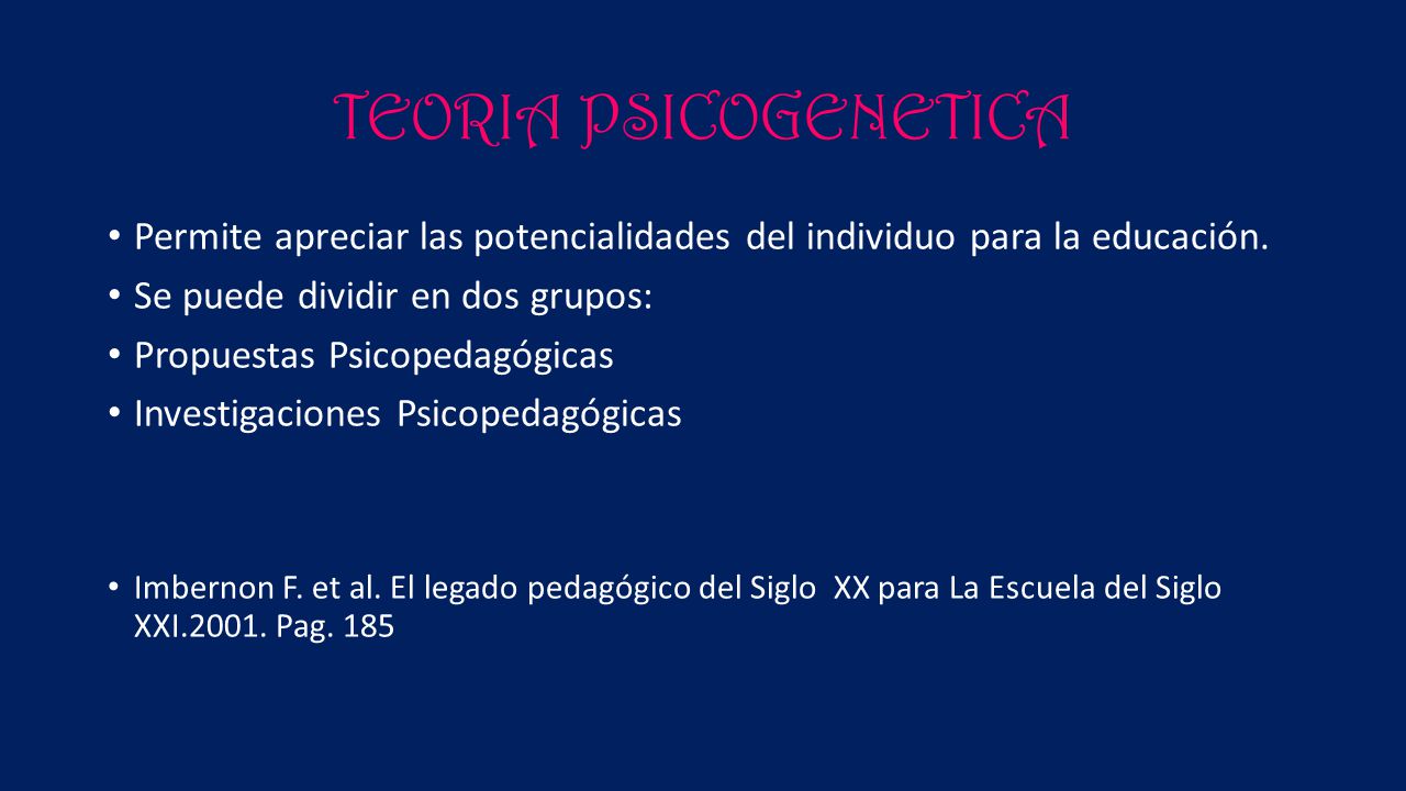 TEORIA PSICOGENETICA Permite apreciar las potencialidades del individuo para la educación. Se puede dividir en dos grupos: